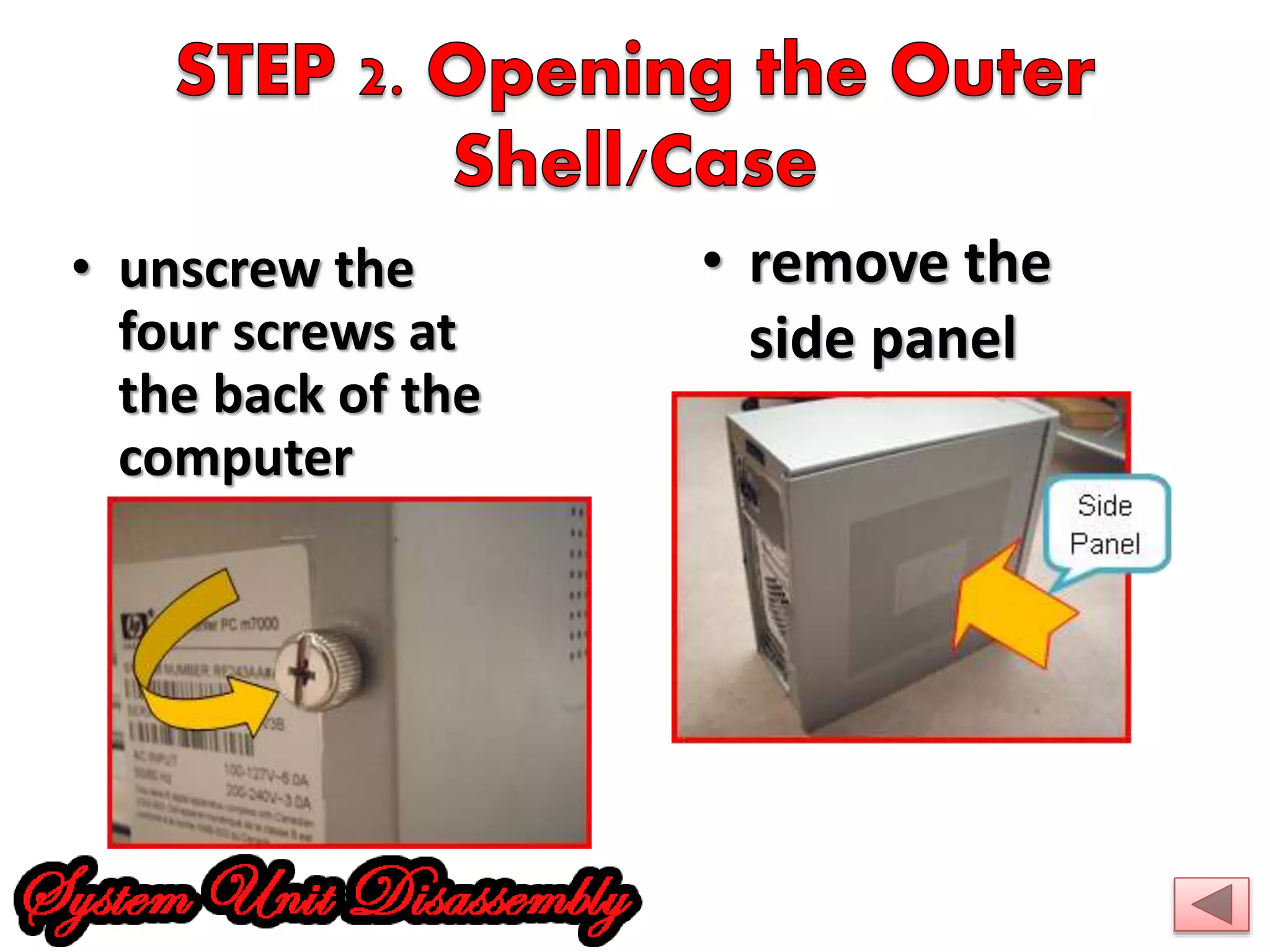 • unscrew the 
four screws at 
the back of the 
computer 
• remove the 
side panel 
 