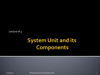 Lecture # 3




11/16/2012       Designed by Prof. Anosha Khan PGC   1
 