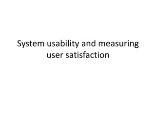 System usability and measuring
       user satisfaction
 