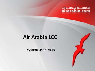 Air Arabia LCC
System User 2013

 