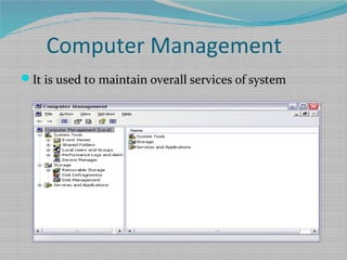 Computer Management
It is used to maintain overall services of system
 
