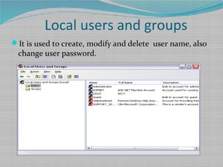 Local users and groups
It is used to create, modify and delete user name, also
change user password.
 