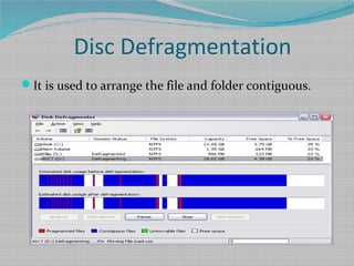 Disc Defragmentation
It is used to arrange the file and folder contiguous.
 