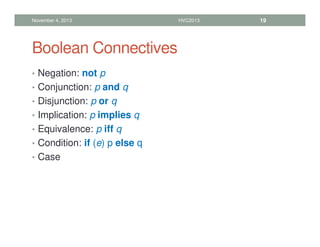 Boolean Connectives
• Negation: not p
• Conjunction: p and q
• Disjunction: p or q
• Implication: p implies q
• Equivalence: p iff q
• Condition: if (e) p else q
• Case
November 4, 2013 HVC2013 19
 