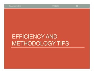 EFFICIENCY AND
METHODOLOGY TIPS
November 4, 2013 HVC2013 96
 