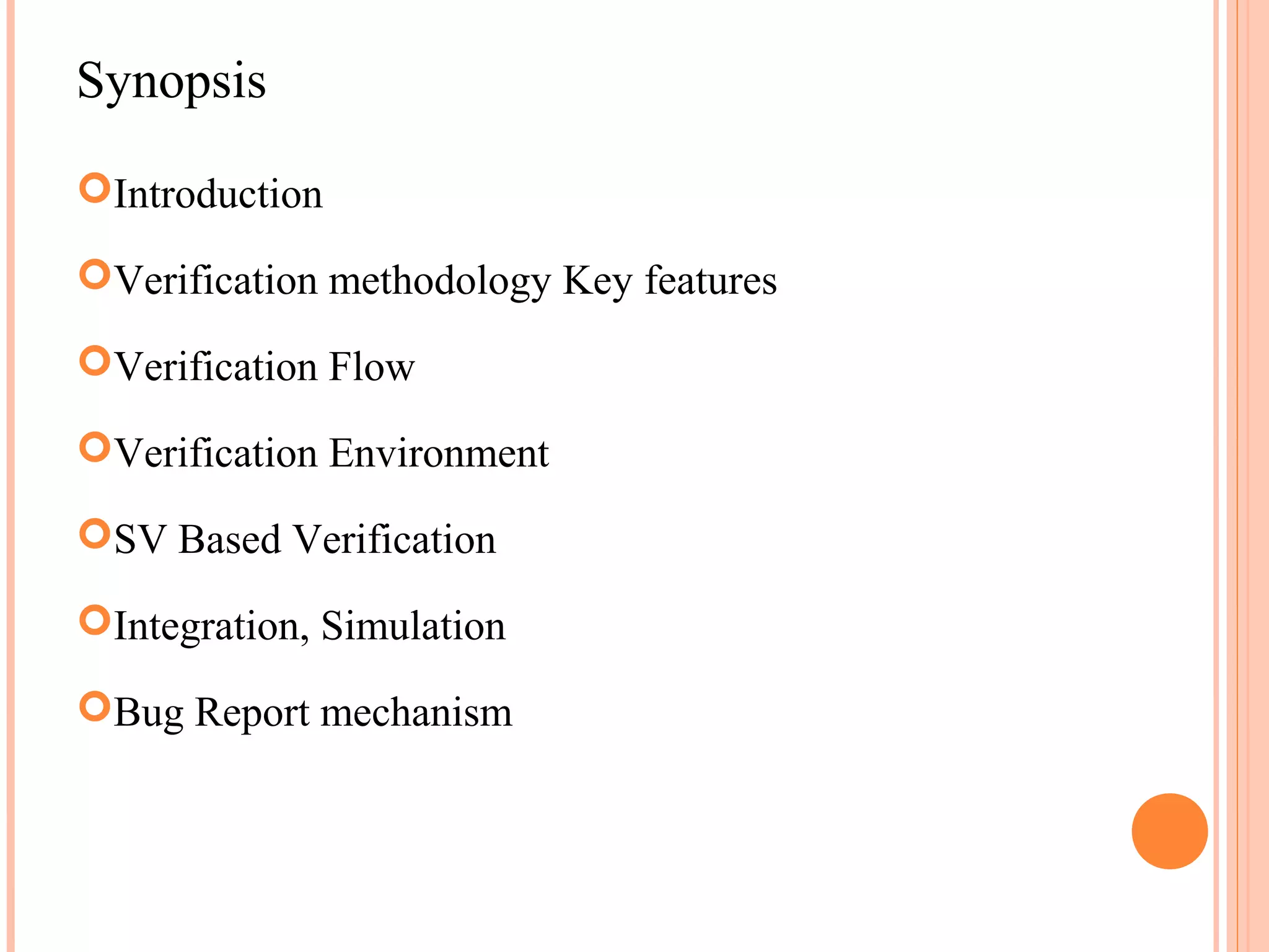 Synopsis Introduction Verification methodology Key features Verification Flow Verification Environment SV Based Verification Integration, Simulation Bug Report mechanism 