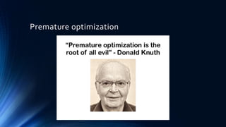 Premature optimization
 