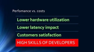 Perfomance vs. costs
HIGH SKILLS OF DEVELOPERS
 