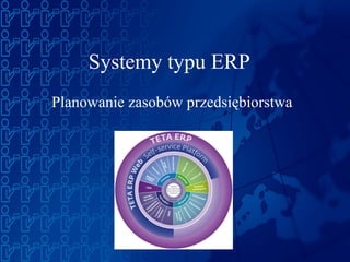 Systemy typu ERP
Planowanie zasobów przedsiębiorstwa
 