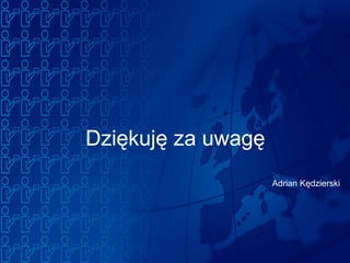 Dziękuję za uwagę
Adrian Kędzierski
 