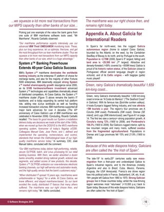 ...we squeeze a lot more real transactions from                            The mainframe was our right choice then, and
 our MIPS capacity than other banks of our size...                           remains right today.
           Picking just one example of the value the bank gains from
           one suite of IBM mainframe software tools used, “Mr               Appendix A. About Galicia for
           Mainframe”, Ricardo Carballo observed:
                                                                             International Readers
           “Our mainframe performance experts intensively use our
           advanced IBM Tivoli OMEGAMON monitoring tools. These,             In Spain’s far north-west, lies the rugged Galicia
           plus our long experience, let us optimize, fine-tune, and get     autonomous region (home to subject Caixa Galicia),
           the most throughput from our lean mainframe cluster. Thus we      bounded by the Atlantic on the west, by the Cantabrian
           squeeze a lot more real transactions from our MIPS capacity       Sea/Bay of Biscay to its north, and by Portugal to the south.
           than other banks of our size, which is a huge advantage.”         Population is ~2.78M (2008, Spain’s 5th largest, falling) and
           System z™ Banking Powerhouse                                      land area is ~29,500 km2 (7th largest). Attractive and
                                                                             densely-forested (~69% covered by ~600M trees) Galicia is
           Extends 40-year Caixa Galicia Success                             proud of its historic nation status, of the Galician (close to
           IBM’s System z™ mainframe dominates the worldwide                 Portuguese) official second language (taught in region
           banking industry as the enterprise IT platform of choice for      schools), and of its Celtic origins – with bagpipe (gaita)
           mid-large banks, and also for the majority of other Fortune       music played!
           5000 enterprises. IBM deservedly enjoyed strong System
           z™ market share/capacity growth resurgence since 2000,            Green, rainy Galicia’s dramatically beautiful 1,659
           as its $10B hardware/software investment advanced
           System z™ technologies and capabilities dramatically ahead
                                                                             km-long coast...
           of distributed competitors. At Caixa Galicia, the System z™
                                                                             Green, rainy Galicia’s dramatically beautiful 1,659 km-long
           mainframe cluster (Figure 7) above remains the bank’s IT
                                                                             coast is know as “A Costa do Marisco” (“The Seafood Coast”
           backbone, and is today expanding its central hub platform
                                                                             in Galician). With its famous rias (fjord-like sunken valleys),
           role, adding new zLinux workloads as well as handling
           increased transaction volumes. IBM mainframes supported all       it hosts Europe’s biggest fishing industry, and now attracts
           major bank advances for over 4 decades (The 40th                  ~5M tourists a year. The region’s four provinces are A
           anniversary of Caixa Galicia’s use of IBM mainframes was          Coruña (NW coast), Pontevedra (SW coast), Orense (SE
           celebrated in November 2009). Concluding, Ricardo Carballo        inland), and Lugo (NW interior/coast), see Figure A1 on page
           recalled: “The basis for good results our System z installation   14. The first two saw a century+ strong population growth, A
           delivers today are decisions we made at the start of the 1980s,   Coruña’s rising 72% (1900 to 2008), and Pontevedra’s
           when we moved up from the DOS/VS to the MVS mainframe             106.3% (1900 to 2006). But Galicia’s rugged interior, split by
           operating system, forerunner of today’s flagship z/OS®.           low mountain ranges and many rivers, suffered exodus
           Colleagues Manuel Gato, Jose Penin, and I, defined and            from the fragmented agriculture/land. Populations in
           implemented the operating, nomenclature, and control,             Orense and Lugo provinces fell 15% and 21.9% (1900 to
           standards that remain the methodological base of our high-        2008).
           quality mainframe service today,” In summary, CIO, José
           Manuel Valino, concluded with the comment:
                                                                             Because of this wide diaspora history, Galicians
           “Our IBM mainframes today deliver high-performing, reliable,
           secure OLTP/DB, batch, and Linux processing for our retail        are often called the “the Irish of Spain”.
           banking business. With them, we earlier absorbed a dozen
           banks smoothly, enabled strong national growth, entered new       The late-19th to early-20th centuries sadly saw mass-
           segments, and added scores of new products, this decade.          migration from a then-poor and undeveloped Galicia to
           System z™ OLTP/DB underpins our now-extensive electronic          Spain’s industrial regions, and to the Americas (notably
           banking channels, our high self-service and automation levels,    Argentina and also to Brazil, Cuba, Mexico, Panama,
           and the high-quality service that the bank’s customers enjoy.”    Uruguay, the USA Venezuela). Franco’s era drove region
           “When distributed IT spread 15 years ago, mainframes were         foes into political exile in France, Switzerland, UK, etc. In all,
           unfashionable or “legacy” for a while. At Caixa Galicia, we       1M+ people left Galicia from 1860 to 1970. Strong Galician
           knew different, and stayed mainframe-based. So our bank           groups live in those countries today, whilst the now-thriving
           avoided the costly, distributed IT fiascos that many others       region welcomes most “returnees” (<10,000 p.a.) back to
           suffered. The mainframe was our right choice then, and            Spain today. Because of this wide diaspora history, Galicians
           remains right today.” Mr. Valiño concluded.                       are often called the “the Irish of Spain”.



© Software Strategies 2010                                                                                                                    13
 