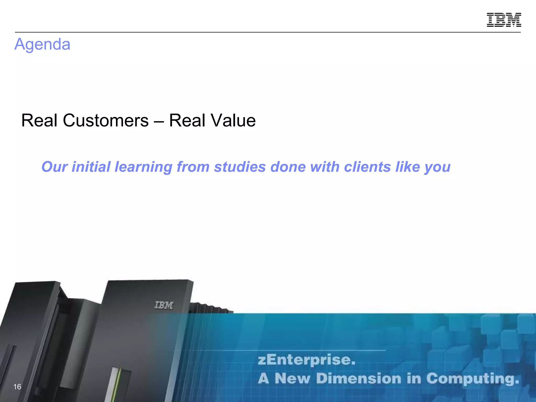 Agenda Real Customers – Real Value Our initial learning from studies done with clients like you 