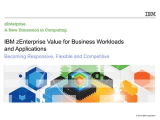 IBM zEnterprise Value for Business Workloads  and Applications   Becoming Responsive, Flexible and Competitive  