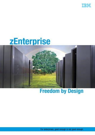zEnterprise




        Freedom by Design




        For enterprises, good enough is not good enough.
 
