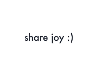 share joy :)
 