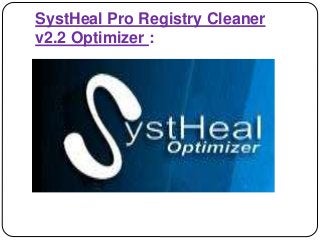 SystHeal Pro Registry Cleaner
v2.2 Optimizer :
 