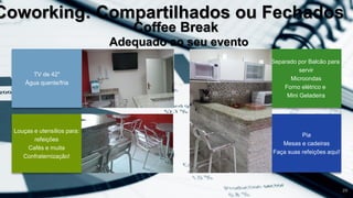 Coffee Break
TV de 42"
Água quente/fria
Louças e utensílios para:
refeições
Cafés e muita
Confraternização!
Separado por Balcão para
servir
Microondas
Forno elétrico e
Mini Geladeira
Pia
Mesas e cadeiras
Faça suas refeições aqui!
29
Adequado ao seu evento
Coworking: Compartilhados ou Fechados
 