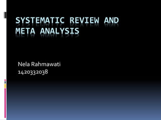 SYSTEMATIC REVIEW AND
META ANALYSIS
Nela Rahmawati
1420332038
 