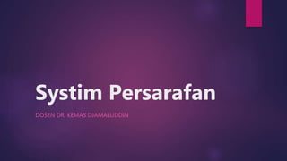 Systim Persarafan
DOSEN DR. KEMAS DJAMALUDDIN
 
