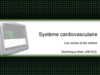 Système cardiovasculaire
          Les veines et les artères

         Dominique-Alain JAN N.D.
 