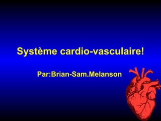Système cardio-vasculaire! Par:Brian-Sam.Melanson   