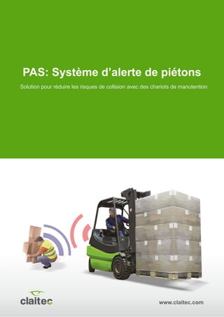 www.claitec.com
PAS: Système d’alerte de piétons
Solution pour réduire les risques de collision avec des chariots de manutention
 