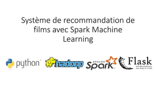 Système de recommandation de
films avec Spark Machine
Learning
 