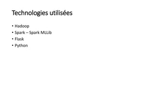 Technologies utilisées
• Hadoop
• Spark – Spark MLLib
• Flask
• Python
 
