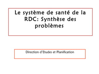 Le système de santé de la
RDC: Synthèse des
problèmes
Direction d’Etudes et Planification
 