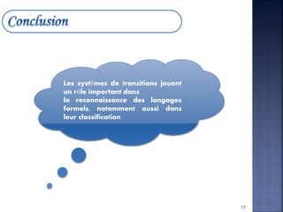Les systèmes de transitions jouent
un rôle important dans
la reconnaissance des langages
formels, notamment aussi dans
leur classification
17
 