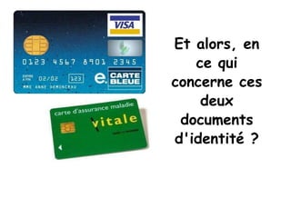 Et alors, en ce qui concerne ces deux documents d'identité ? 