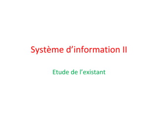 Système d’information II
Etude de l’existant
 