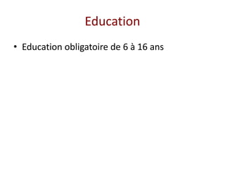 Education
• Education obligatoire de 6 à 16 ans
 
