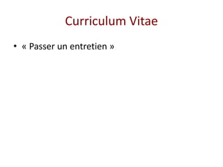 Curriculum Vitae
• « Passer un entretien »
 