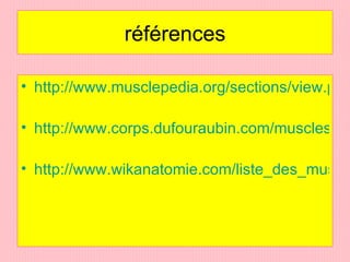 références <ul><li>http://www.musclepedia.org/sections/view.php?id=2   </li></ul><ul><li>http://www.corps.dufouraubin.com/...