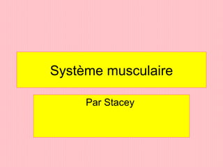 Système musculaire Par Stacey  