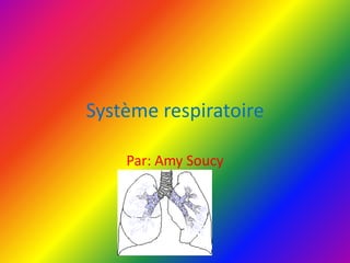 Système respiratoire Par: Amy Soucy 