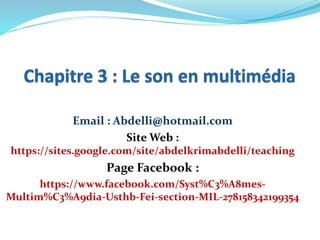 Email : Abdelli@hotmail.com
Site Web :
https://sites.google.com/site/abdelkrimabdelli/teaching
Page Facebook :
https://www.facebook.com/Syst%C3%A8mes-
Multim%C3%A9dia-Usthb-Fei-section-MIL-278158342199354
 