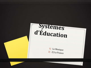 Systèmesd'Éducation Le Mexique 2) La France 