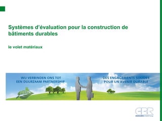 Systèmes d’évaluation pour la construction de
bâtiments durables

le volet matériaux
 