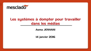 Pres1401
Les systèmes à dompter pour travailler
dans les médias
Asma JENHANI
14 janvier 2016
 