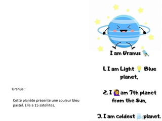 Uranus :
Cette planète présente une couleur bleu
pastel. Elle a 15 satellites.
 