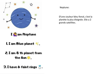 Neptune:
D’une couleur bleu foncé, c’est la
planète la plus éloignée. Elle a 2
grands satellites.
 
