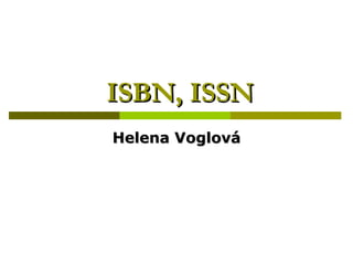 ISBN, ISSN Helena Voglová 