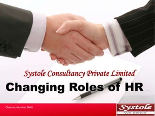 Systole Consultancy Private Limited Changing Roles of HR . Your Logo Chennai, Mumbai, Delhi 