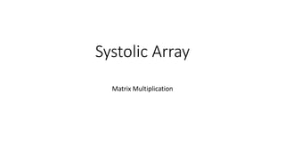 Systolic Array
Matrix Multiplication
 