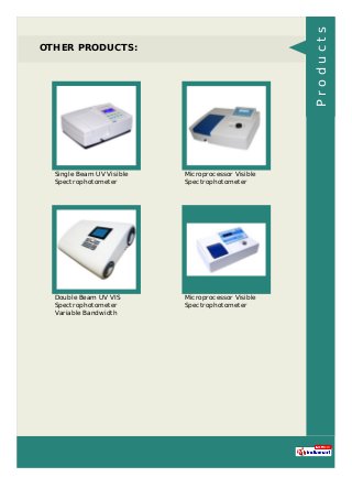 OTHER PRODUCTS:
Single Beam UV Visible
Spectrophotometer
Microprocessor Visible
Spectrophotometer
Double Beam UV VIS
Spectrophotometer
Variable Bandwidth
Microprocessor Visible
Spectrophotometer
Products
 