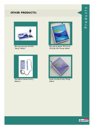 OTHER PRODUCTS:
Microprocessor PH-MV-
Temp. Meter
Microprocessor PH-Cond-
TDS-Sal-MV-Temp Meter
Portable Conductivity
Meters
Auto Conductivity-Temp.
Meter
Products
 