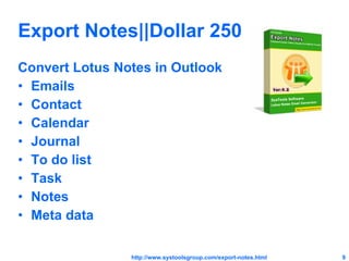 Export Notes||Dollar 250 Convert Lotus Notes in Outlook Emails Contact Calendar Journal To do list Task Notes Meta data 
