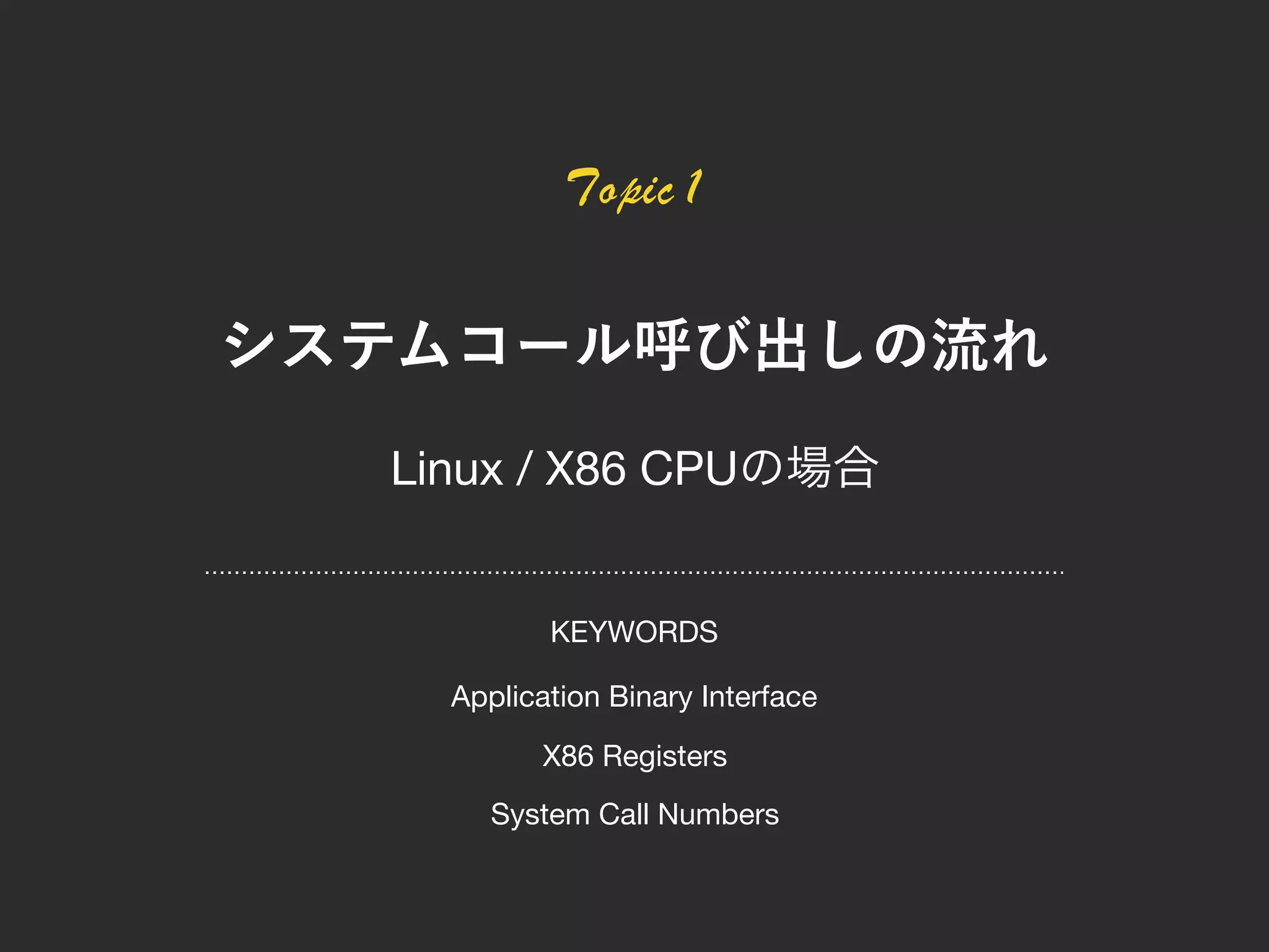 Topic 1
Linux / X86 CPU
Application Binary Interface
System Call Numbers
X86 Registers
KEYWORDS
 